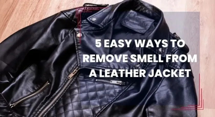 How to Remove Bad Smell from a Leather Jacket? | 5 Easy Tips